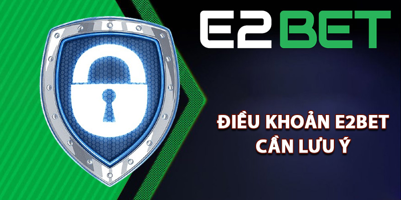Điều Khoản E2bet Quy Định Cần Biết Khi Tham Gia Cá Cược 2 Điểm nổi bật trong điều khoản E2bet cần lưu ý