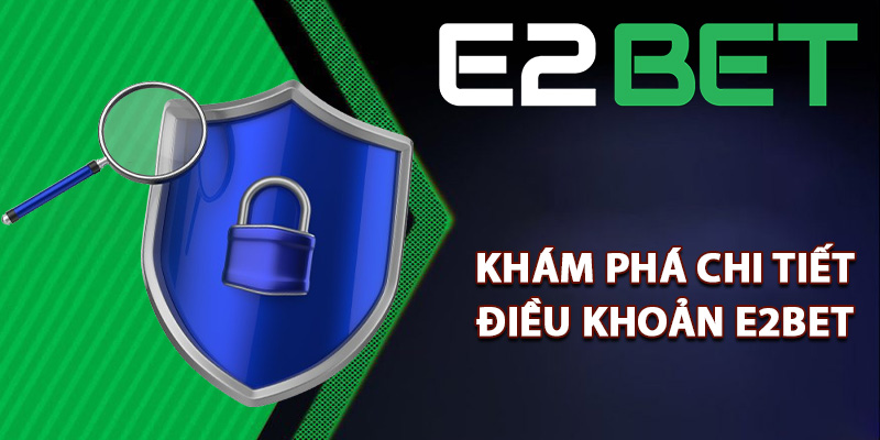 Điều Khoản E2bet Quy Định Cần Biết Khi Tham Gia Cá Cược 1 Khám phá chi tiết điều khoản E2bet