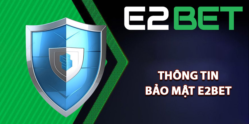 Bảo Mật E2bet Luôn Cam Kết An Toàn Tuyệt Đối Thông Tin 1 Thông tin bảo mật E2bet cần biết